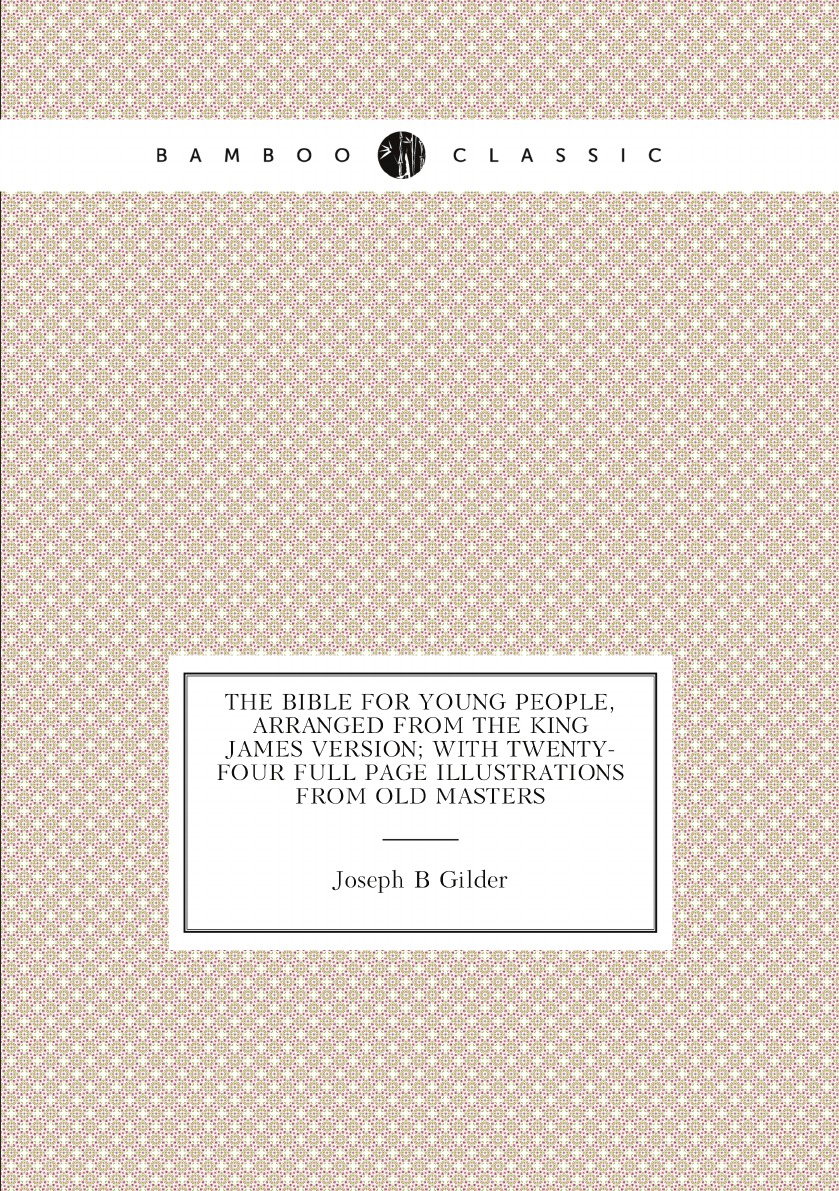 

The Bible for young people, arranged from the King James version; with twenty