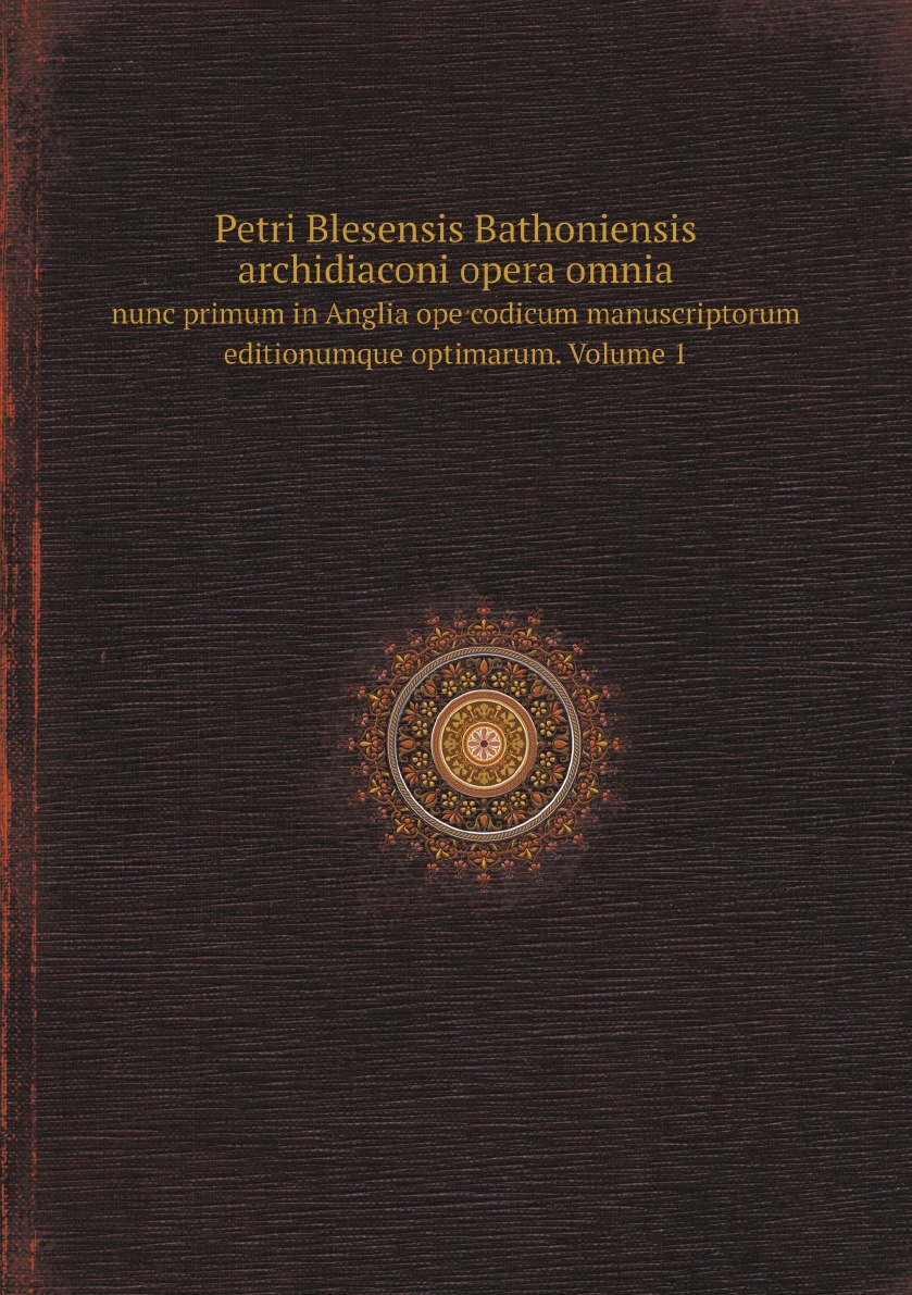 

Petri Blesensis Bathoniensis archidiaconi opera omnia