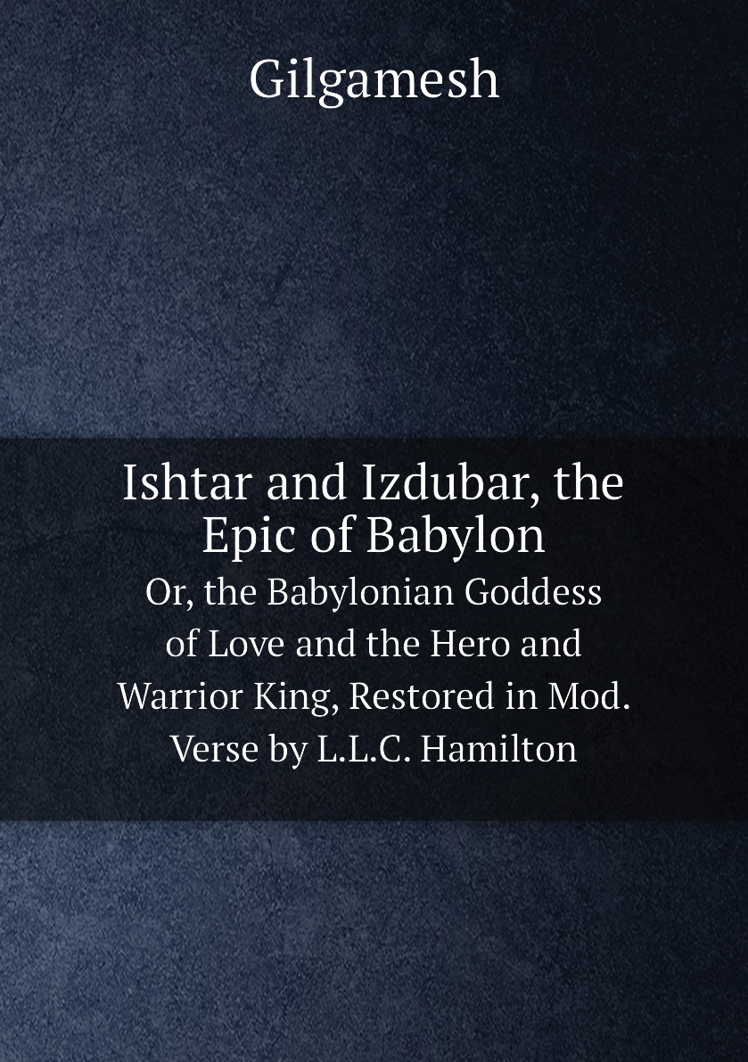 

Ishtar and Izdubar, the Epic of Babylon:Or, the Babylonian Goddess of Love and the Hero