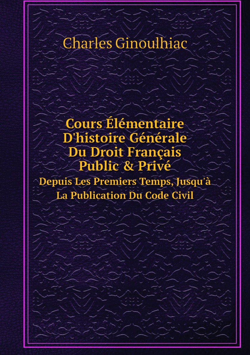 

Cours Elementaire D'histoire Generale Du Droit Francais Public & Prive