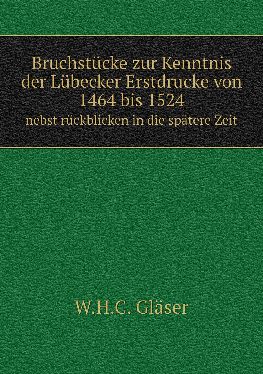 

Bruchstucke zur Kenntnis der Lubecker Erstdrucke von 1464 bis 1524