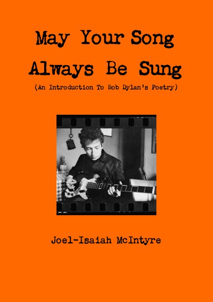 

May Your Song Always Be Sung (An Introduction To Bob Dylan's Poetry)