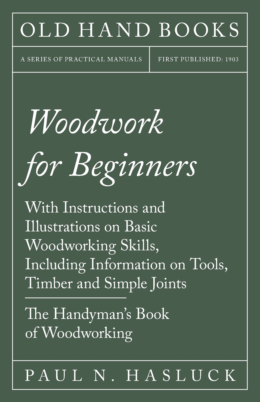 

Woodwork for Beginners - The Handyman's Book of Woodworking