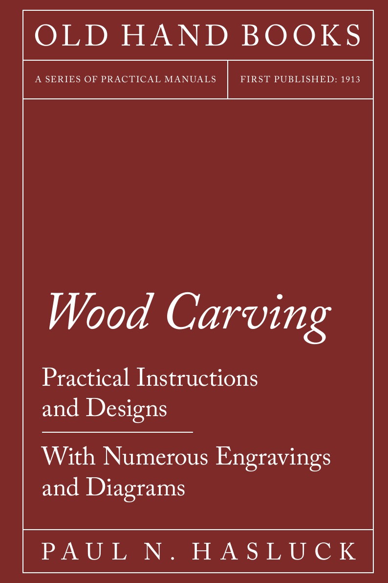 

Wood Carving - Practical Instructions and Designs - With Numerous Engravings and Diagrams
