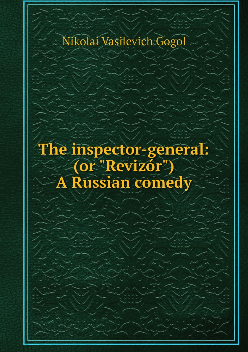 

The inspector-general: (or Revizor ) A Russian comedy