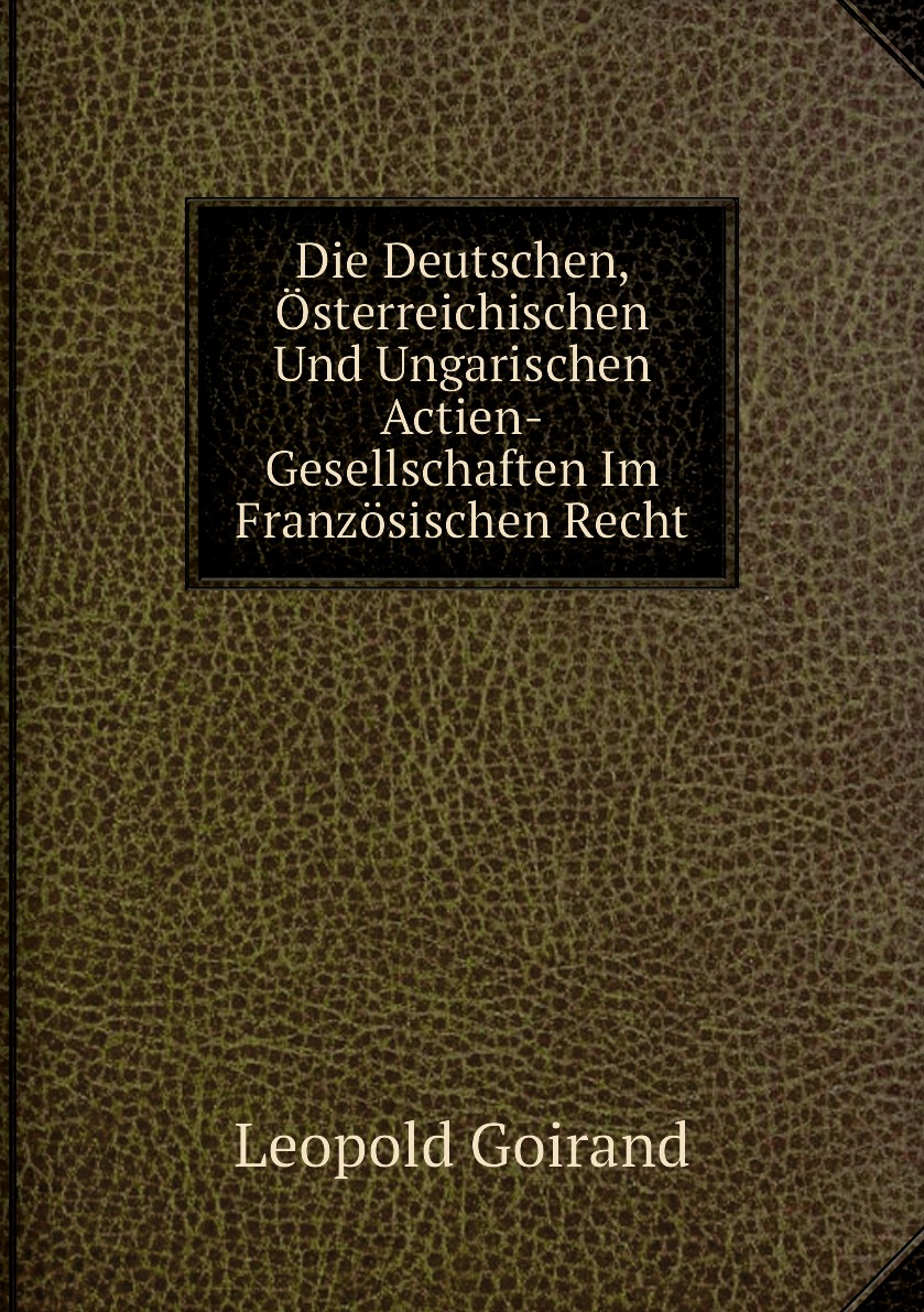 

Die Deutschen,Osterreichischen Und Ungarischen Actien-Gesellschaften Im Franzosischen