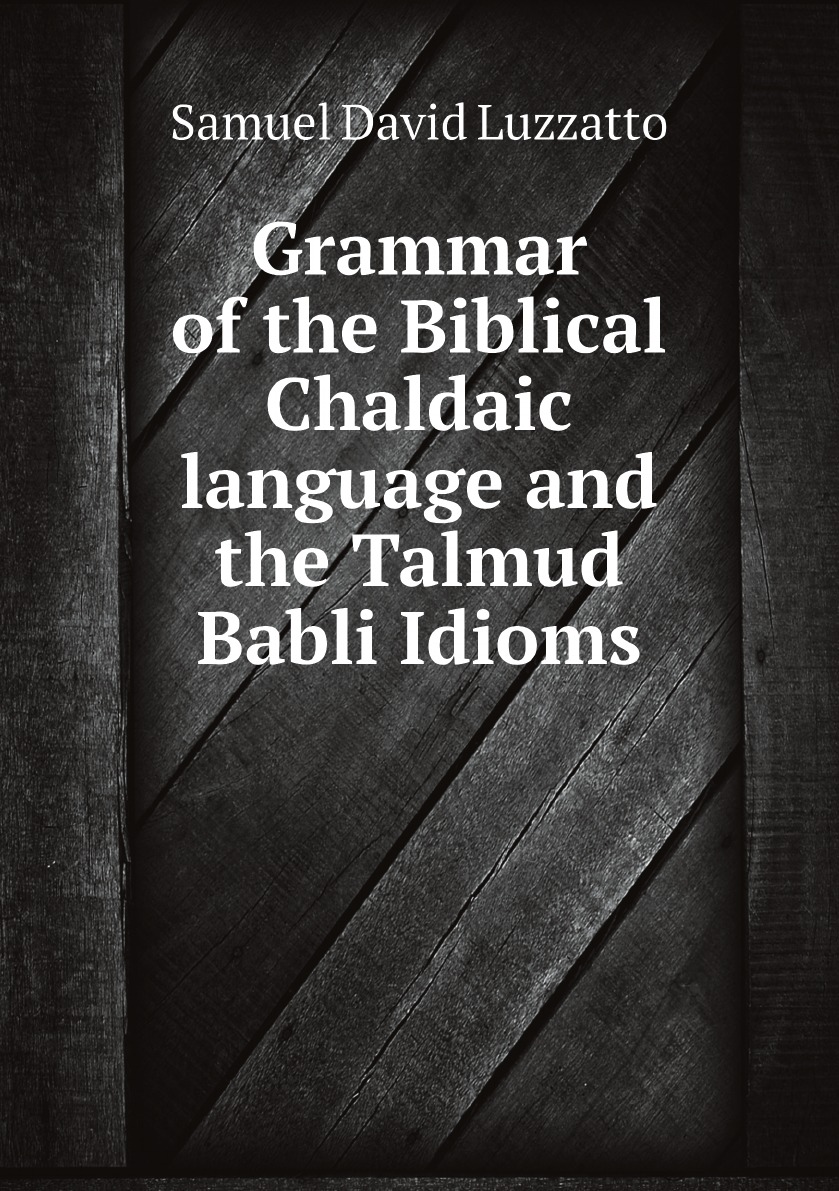 

Grammar of the Biblical Chaldaic language and the Talmud Babli Idioms