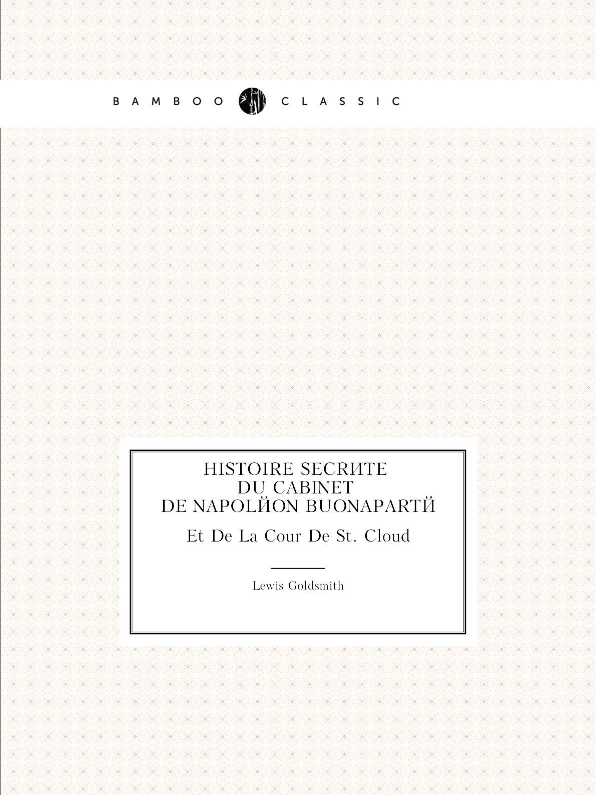 

Histoire Secrete Du Cabinet De Napoleon Buonaparte