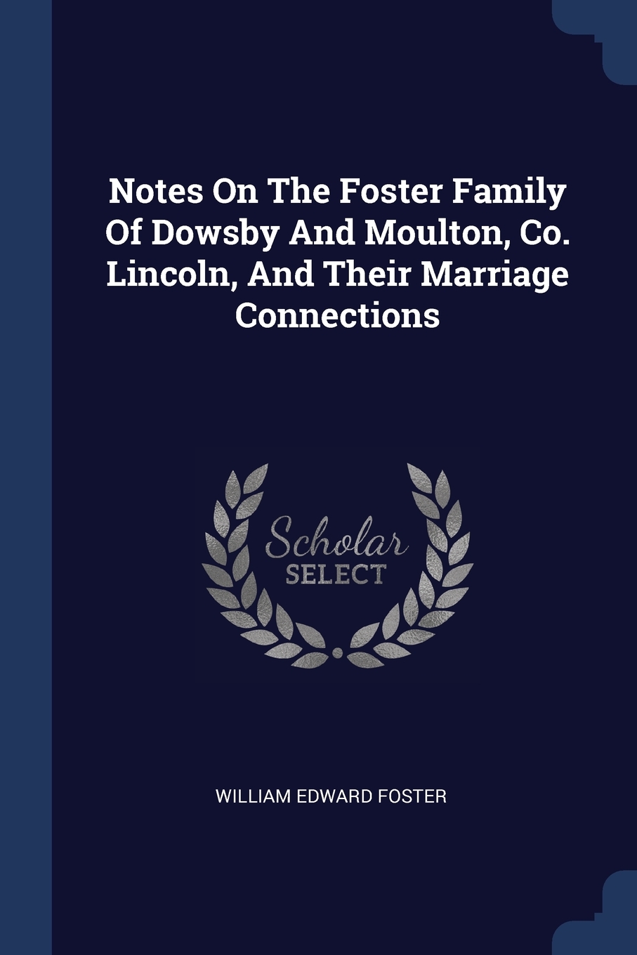 

Notes On The Foster Family Of Dowsby And Moulton, Co. Lincoln, And Their Marriage