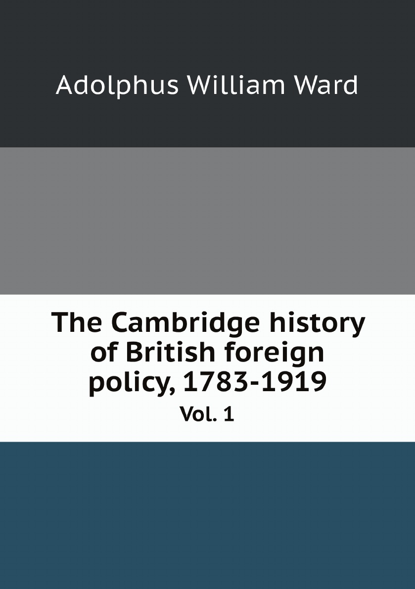 

The Cambridge history of British foreign policy, 1783-1919