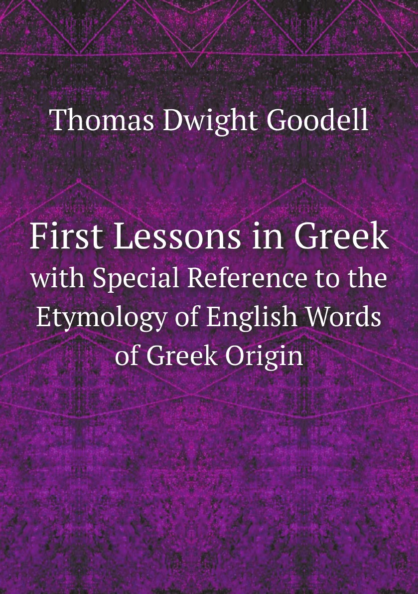 

The Greek in English:First Lessons in Greek, with Special Reference to the Etymology
