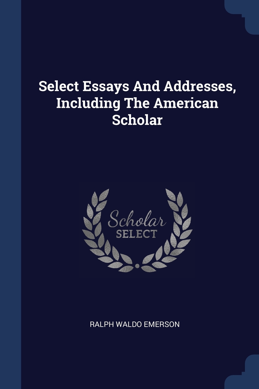 

Select Essays And Addresses, Including The American Scholar