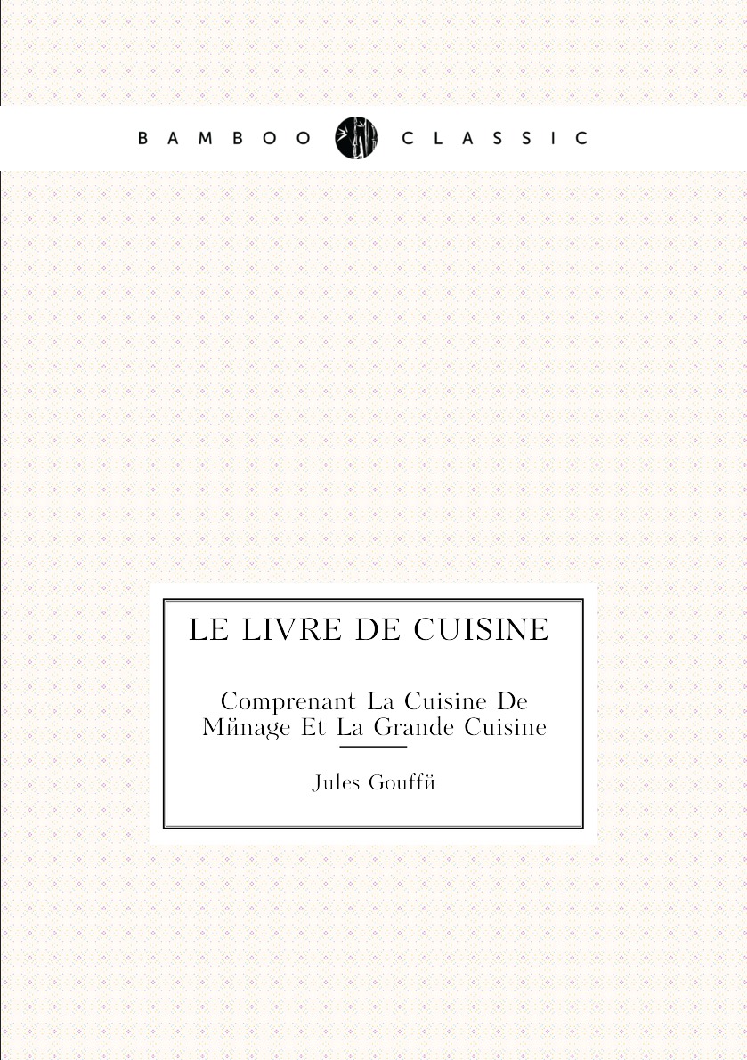 

Le Livre De Cuisine Comprenant La Cuisine De Menage Et La Grande Cuisine