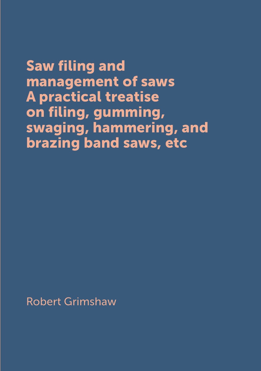 

Saw filing and management of saws. A practical treatise on filing, gumming, swaging
