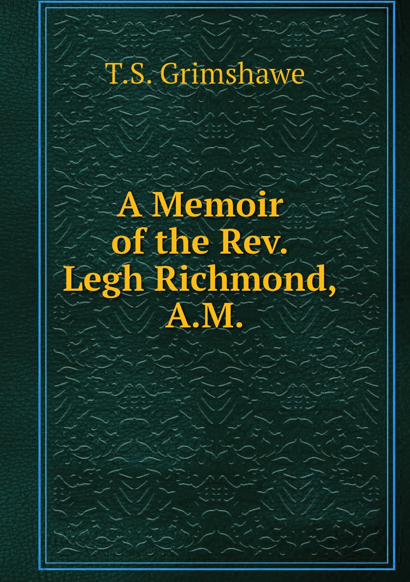 

A Memoir of the Rev. Legh Richmond, A.M.