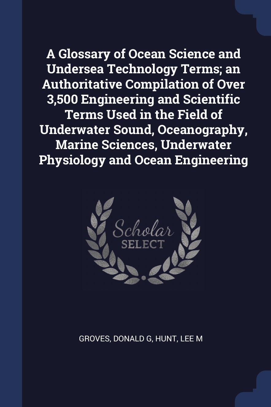 

A Glossary of Ocean Science and Undersea Technology Terms; an Authoritative Compilation