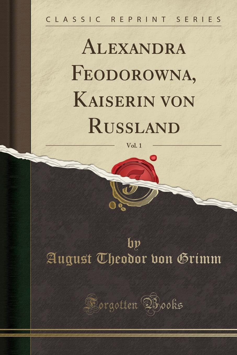 

Alexandra Feodorowna, Kaiserin von Russland, Vol. 1 (Classic Reprint)