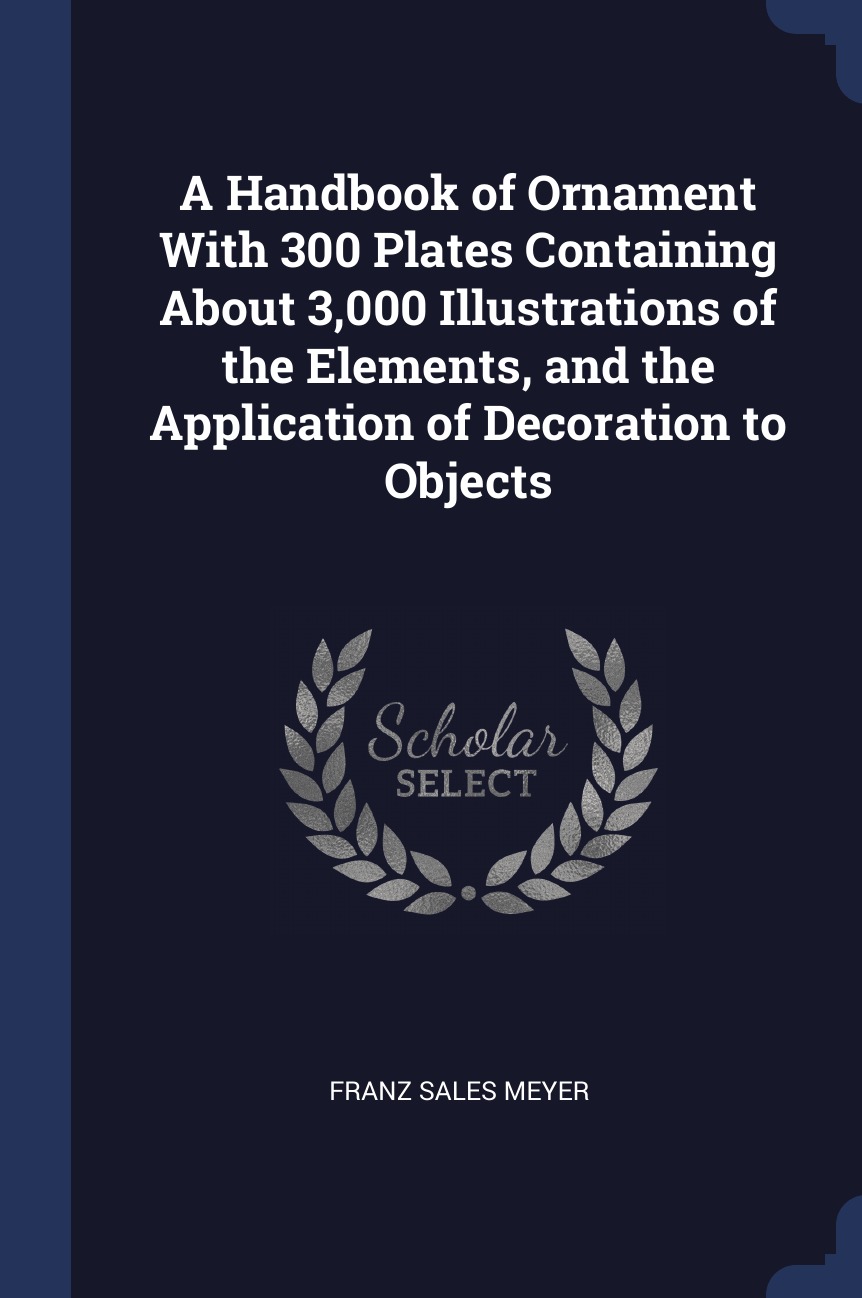 

A Handbook of Ornament With 300 Plates Containing About 3,000 Illustrations