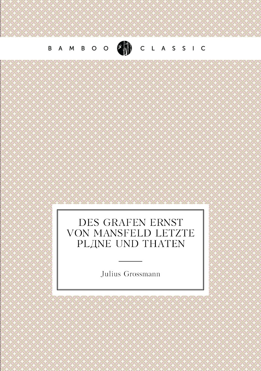

Des Grafen Ernst Von Mansfeld Letzte Plane Und Thaten