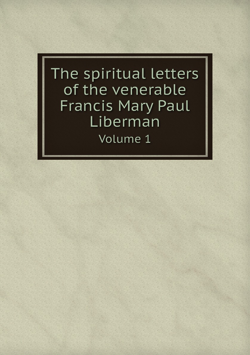 

The spiritual letters of the venerable Francis Mary Paul Liberman