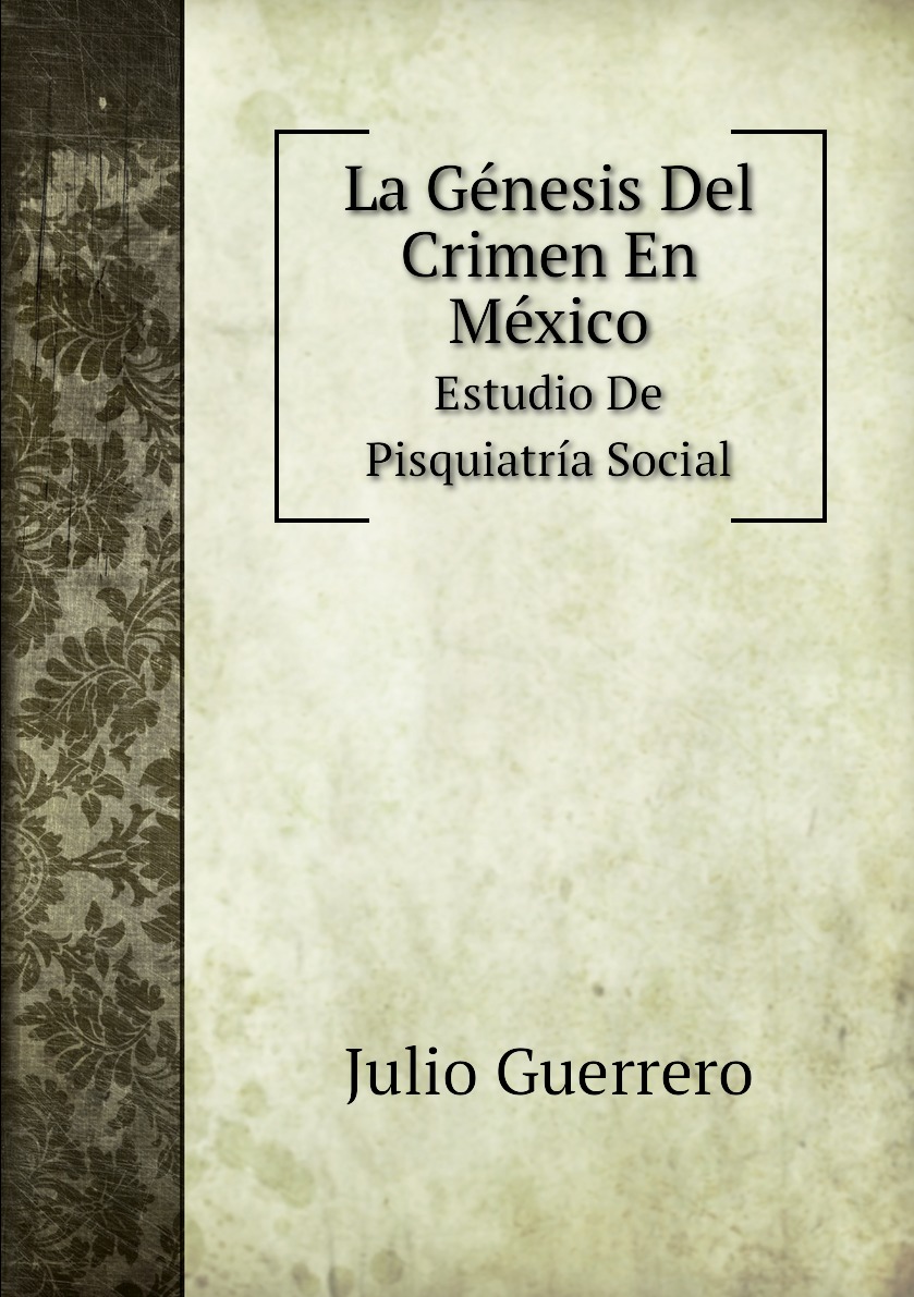 

La Genesis Del Crimen En Mexico
