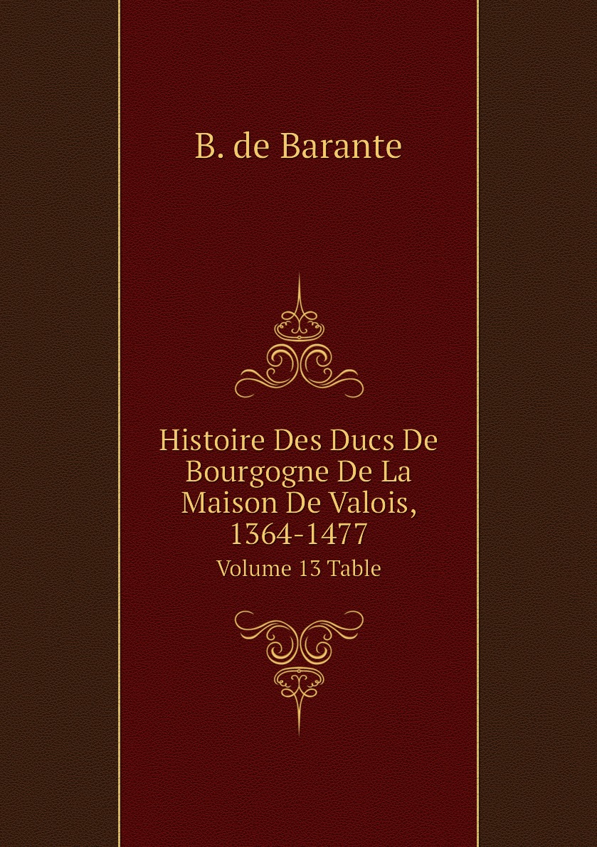 

Histoire Des Ducs De Bourgogne De La Maison De Valois, 1364-1477