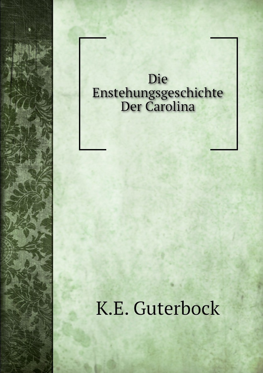 

Die Enstehungsgeschichte Der Carolina