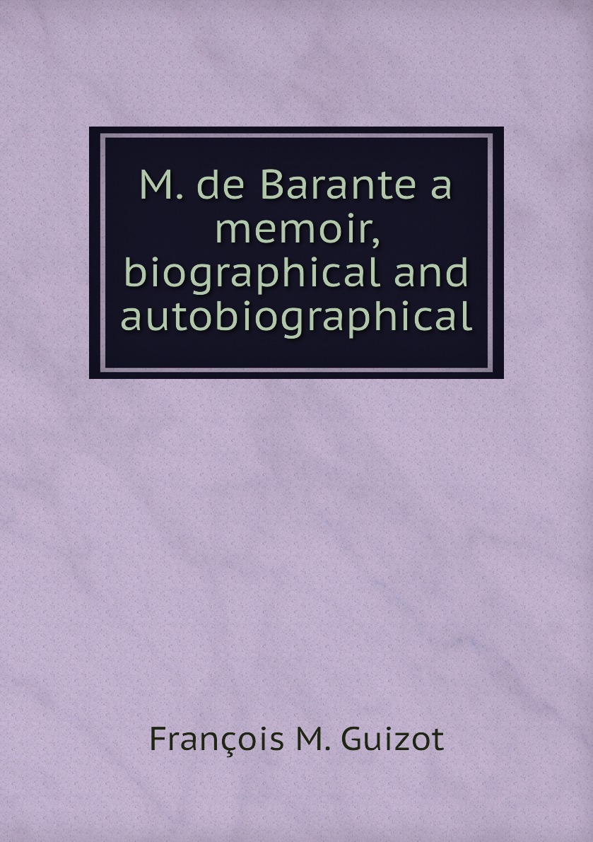 

M. de Barante a memoir, biographical and autobiographical