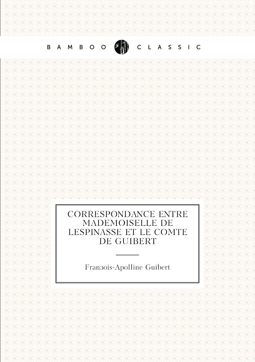 

Correspondance Entre Mademoiselle De Lespinasse Et Le Comte De Guibert