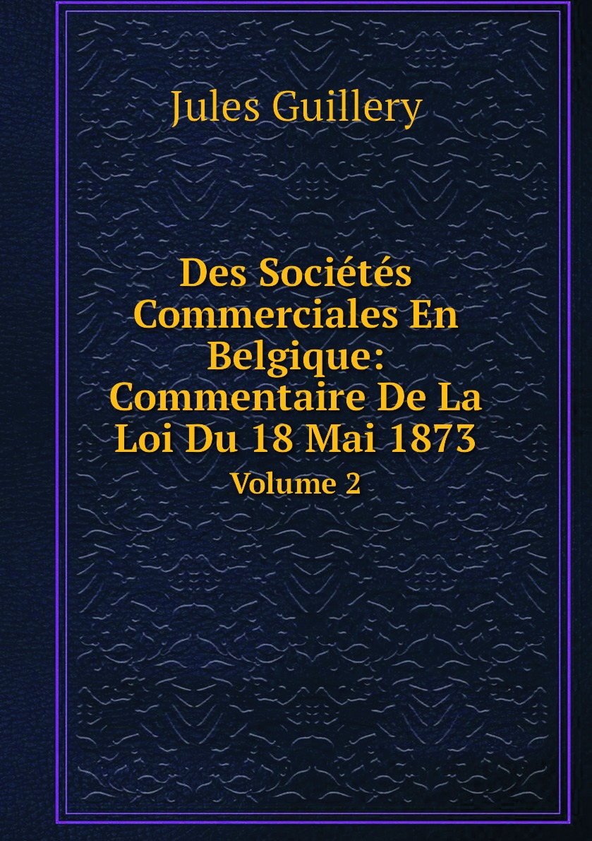 

Des Societes Commerciales En Belgique: Commentaire De La Loi Du 18 Mai 1873