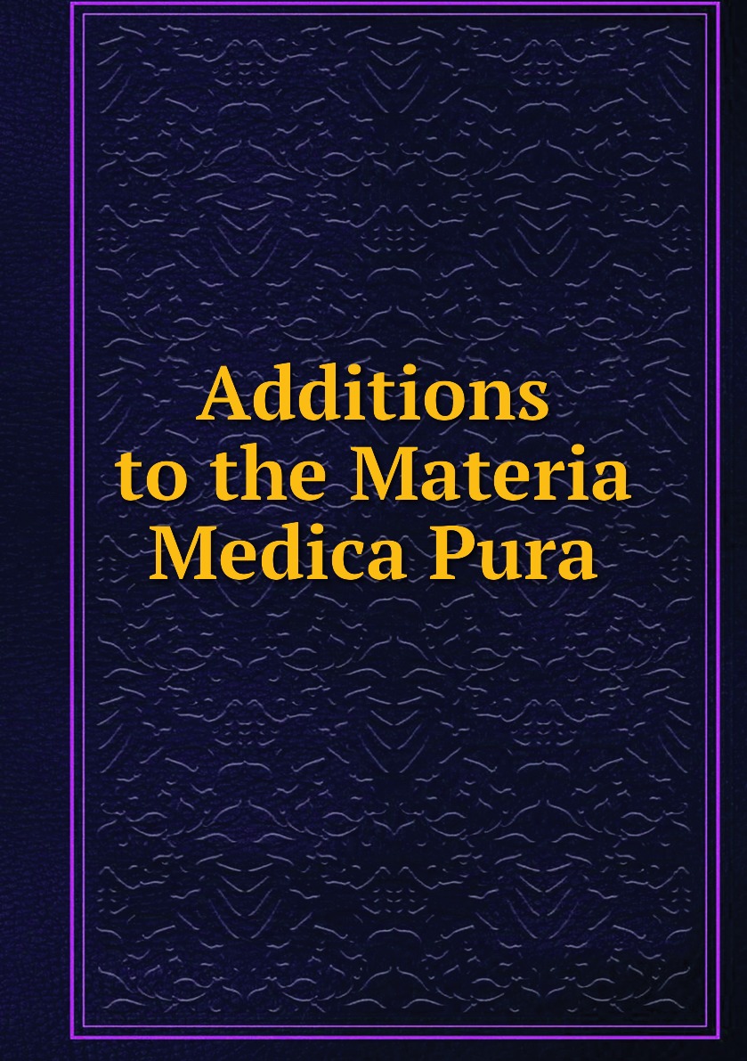 

Additions to the Materia Medica Pura