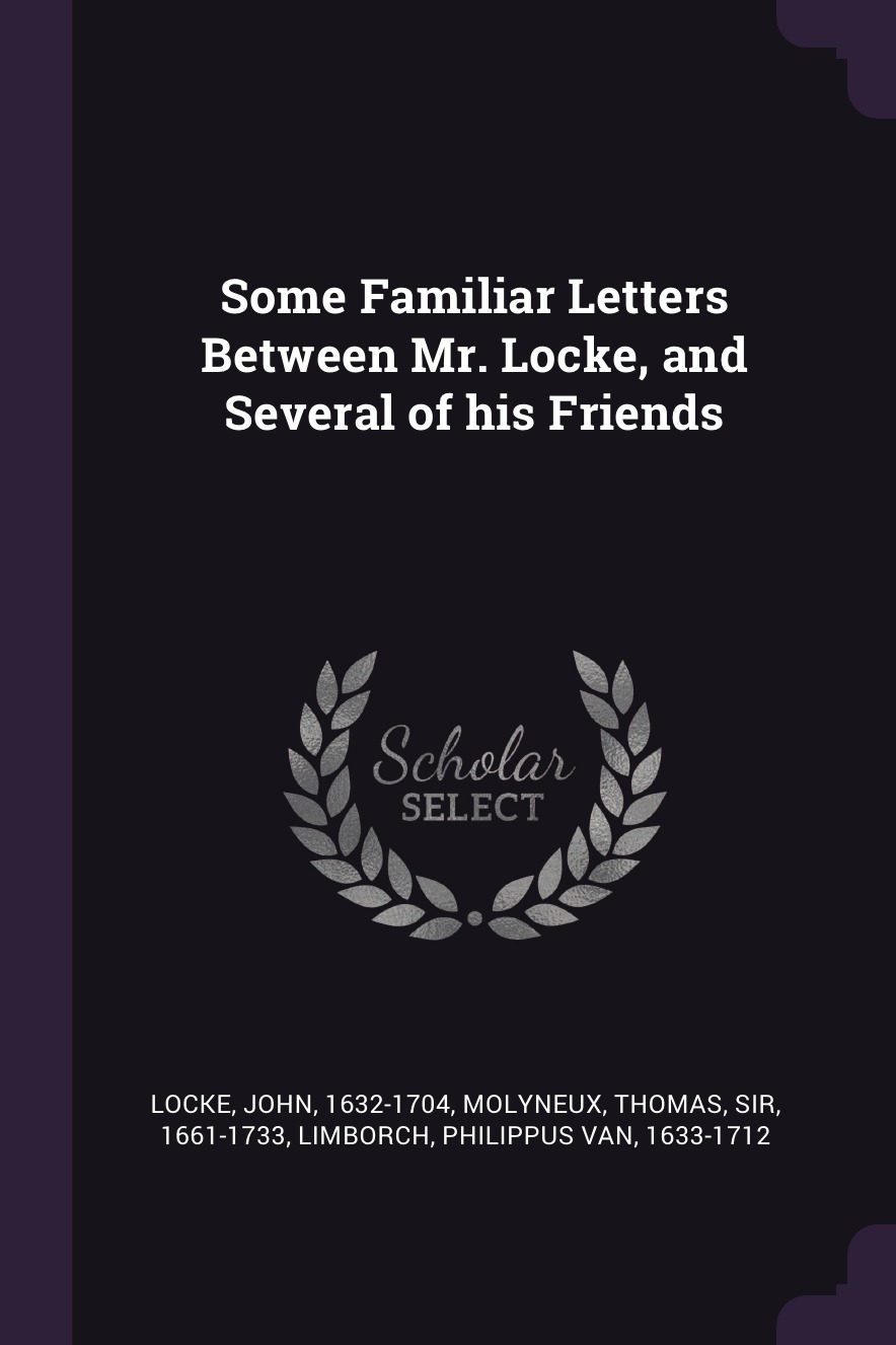 

Some Familiar Letters Between Mr. Locke, and Several of his Friends