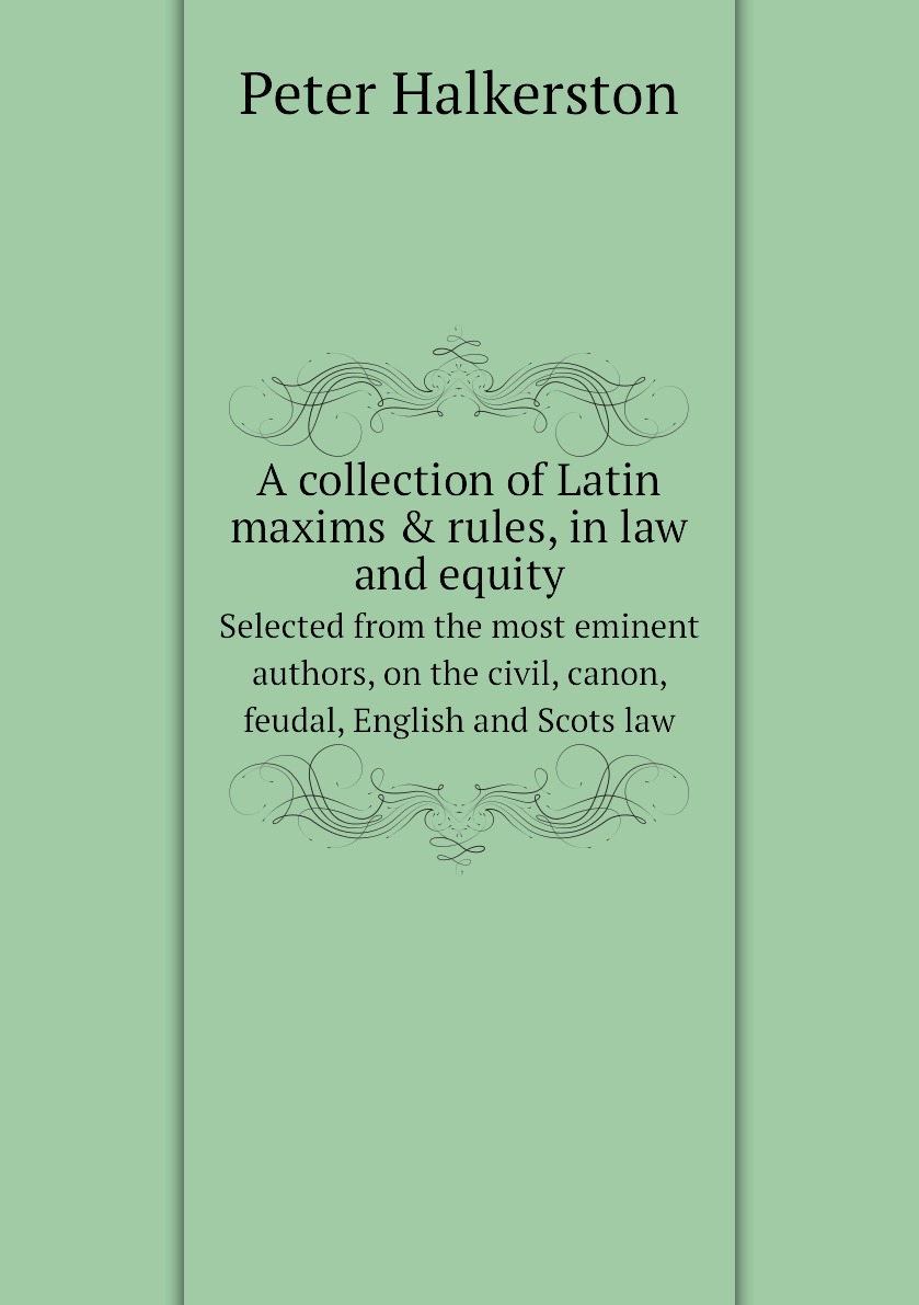 

A collection of Latin maxims & rules, in law and equity