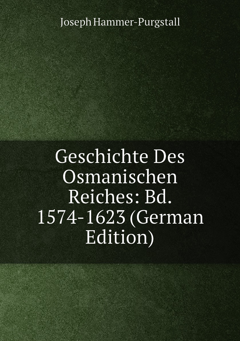 

Geschichte Des Osmanischen Reiches: Bd. 1574-1623 (German Edition)