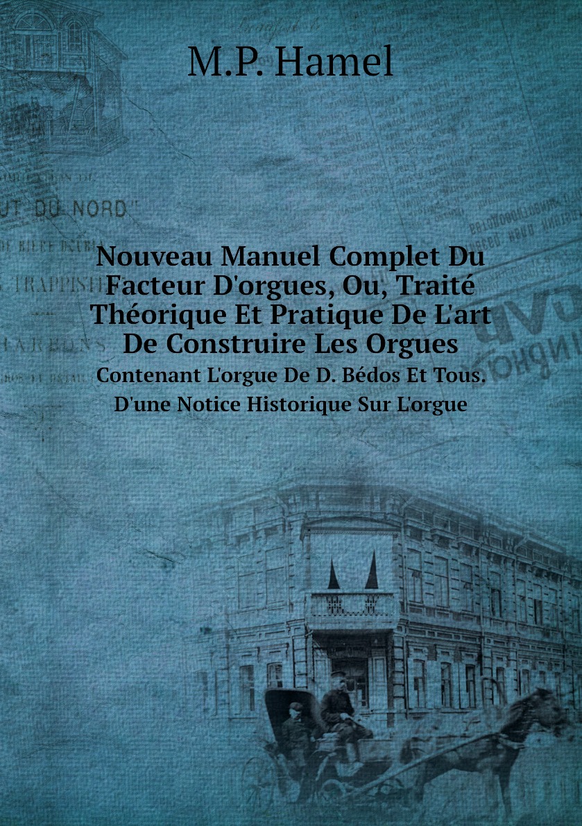 

Nouveau Manuel Complet Du Facteur D'orgues, Ou, Traite Theorique Et Pratique De L'art De