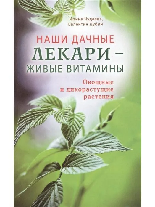 

Чудаева И., Дубин В. Наши дачные лекари-живые витамины. Овощные и дикорастущие растения