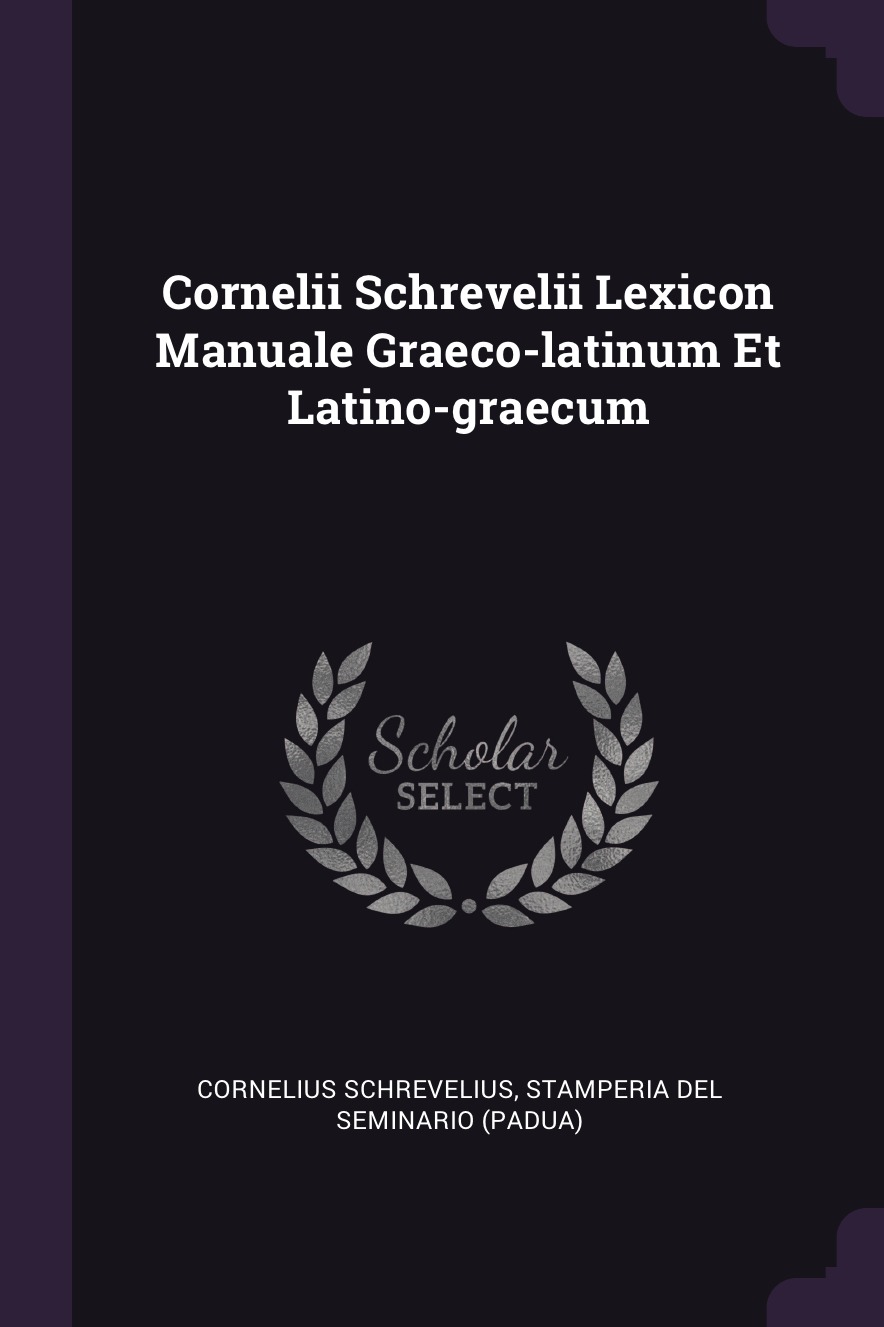 

Cornelii Schrevelii Lexicon Manuale Graeco-latinum Et Latino-graecum