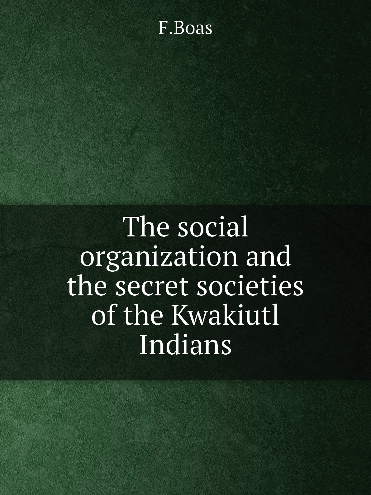 

The social organization and the secret societies of the Kwakiutl Indians