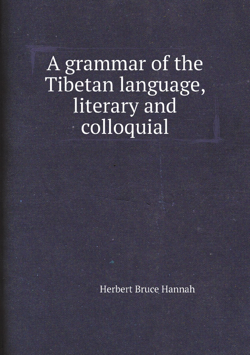 

A grammar of the Tibetan language, literary and colloquial. With copious illustrations