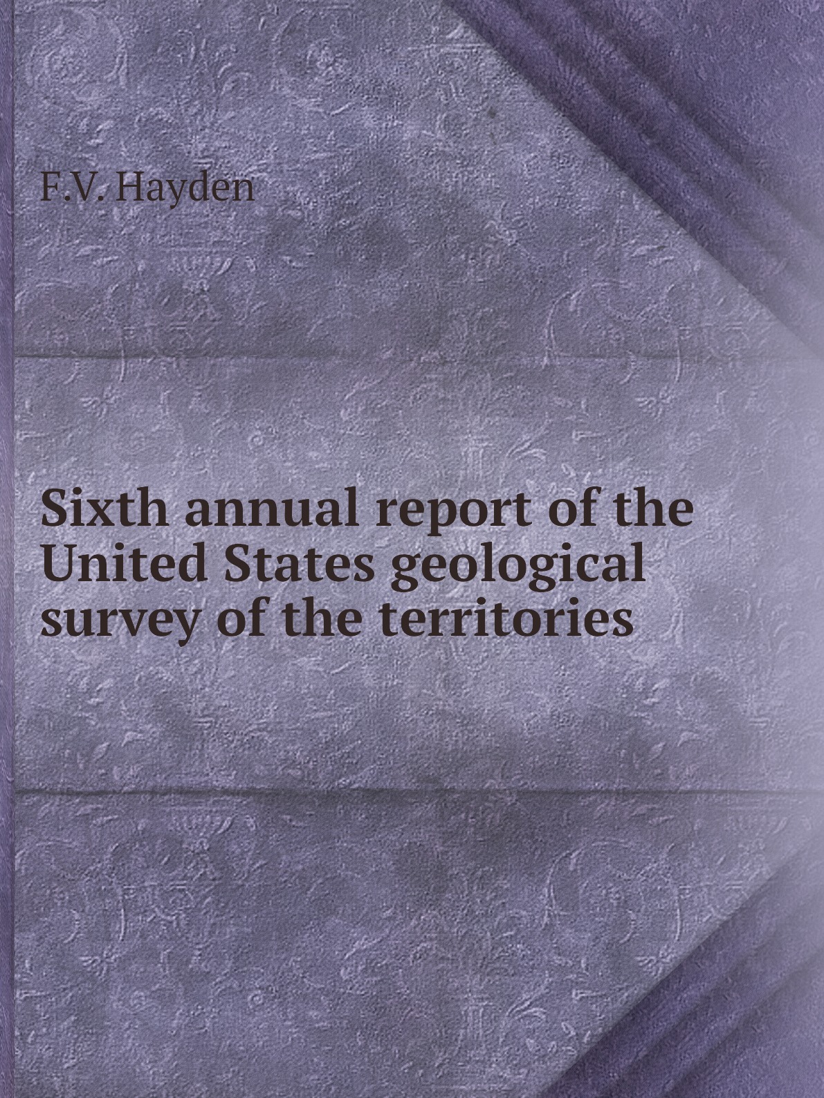 

Sixth annual report of the United States geological survey of the territories