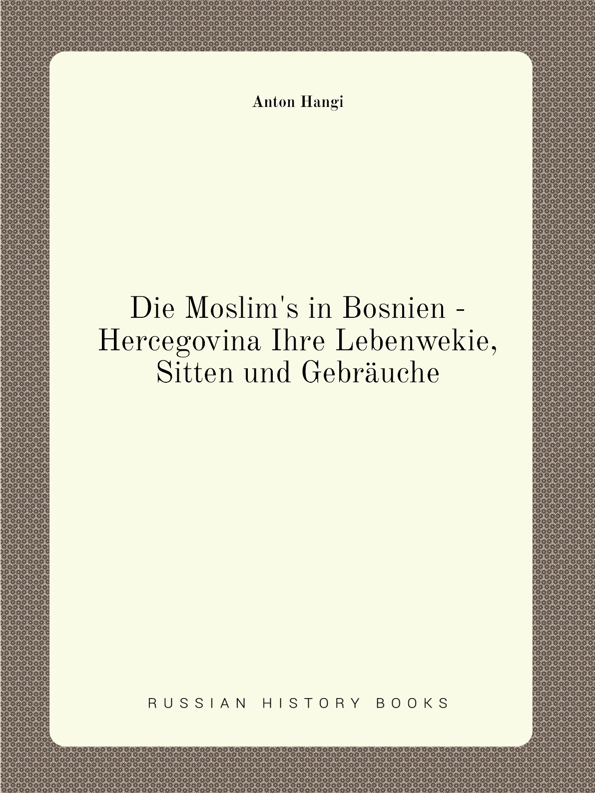 

Die Moslim's in Bosnien - Hercegovina Ihre Lebenwekie, Sitten und Gebrauche