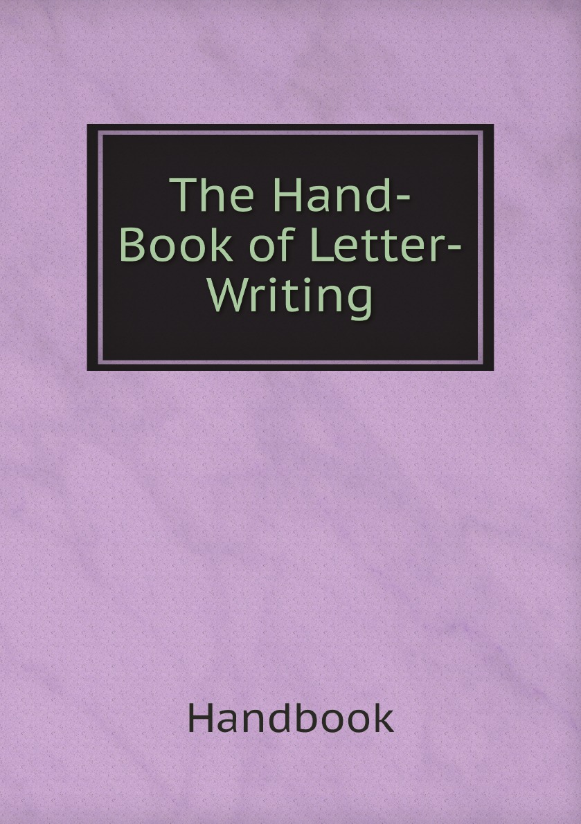 

The Hand-Book of Letter-Writing