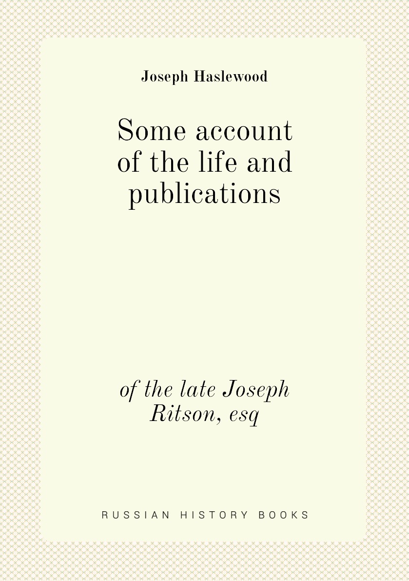 

Some account of the life and publications of the late Joseph Ritson, esq