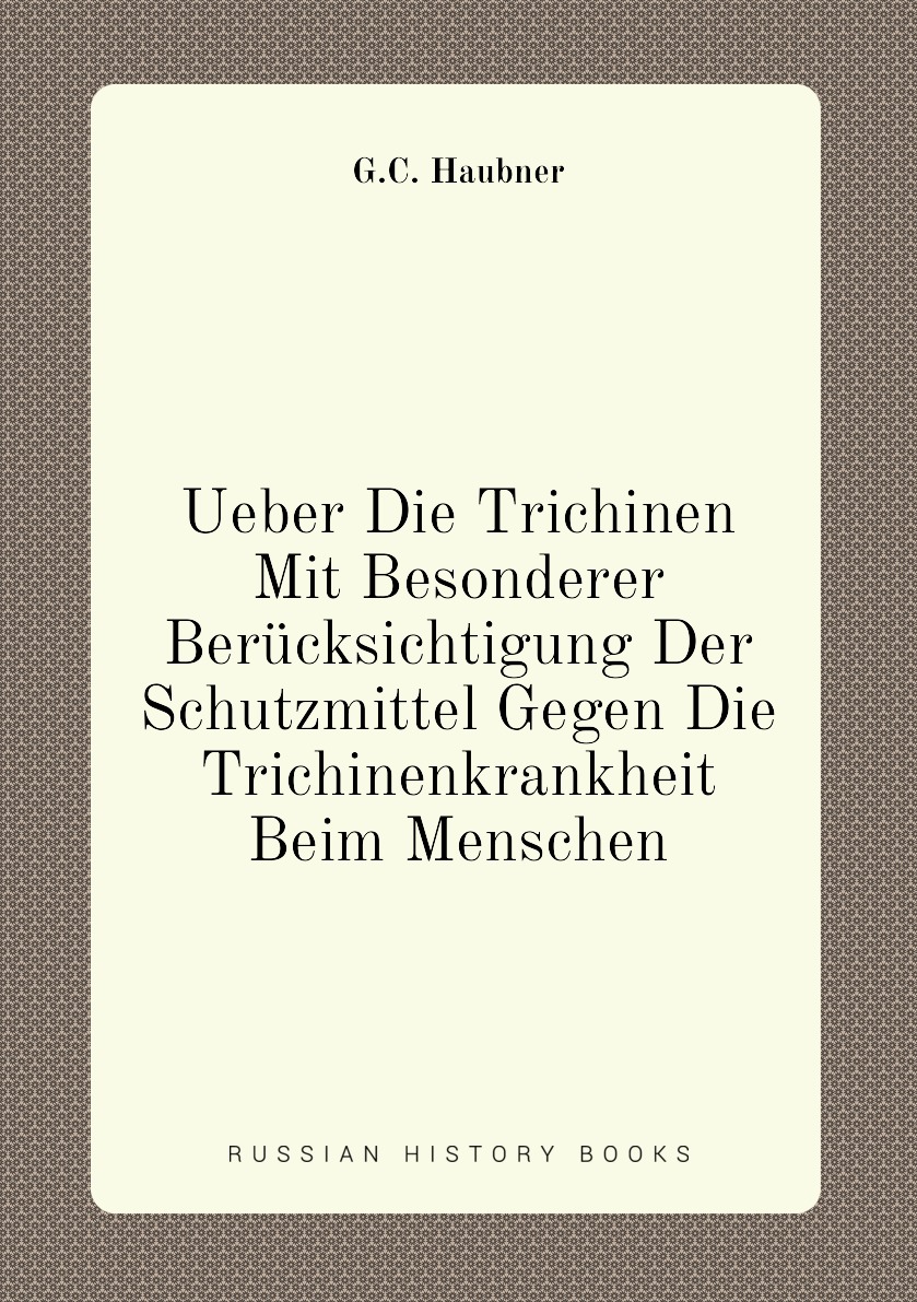 

Ueber Die Trichinen Mit Besonderer Berucksichtigung Der Schutzmittel Gegen