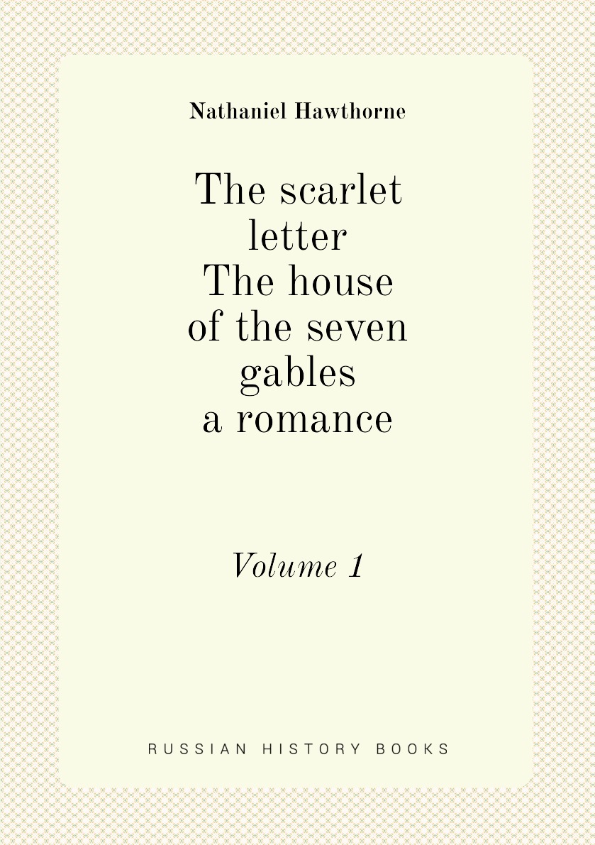 

The scarlet letter. The house of the seven gables, a romance