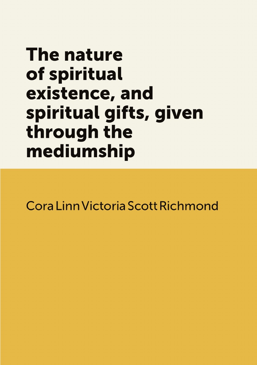 

The nature of spiritual existence, and spiritual gifts, given through the mediumship