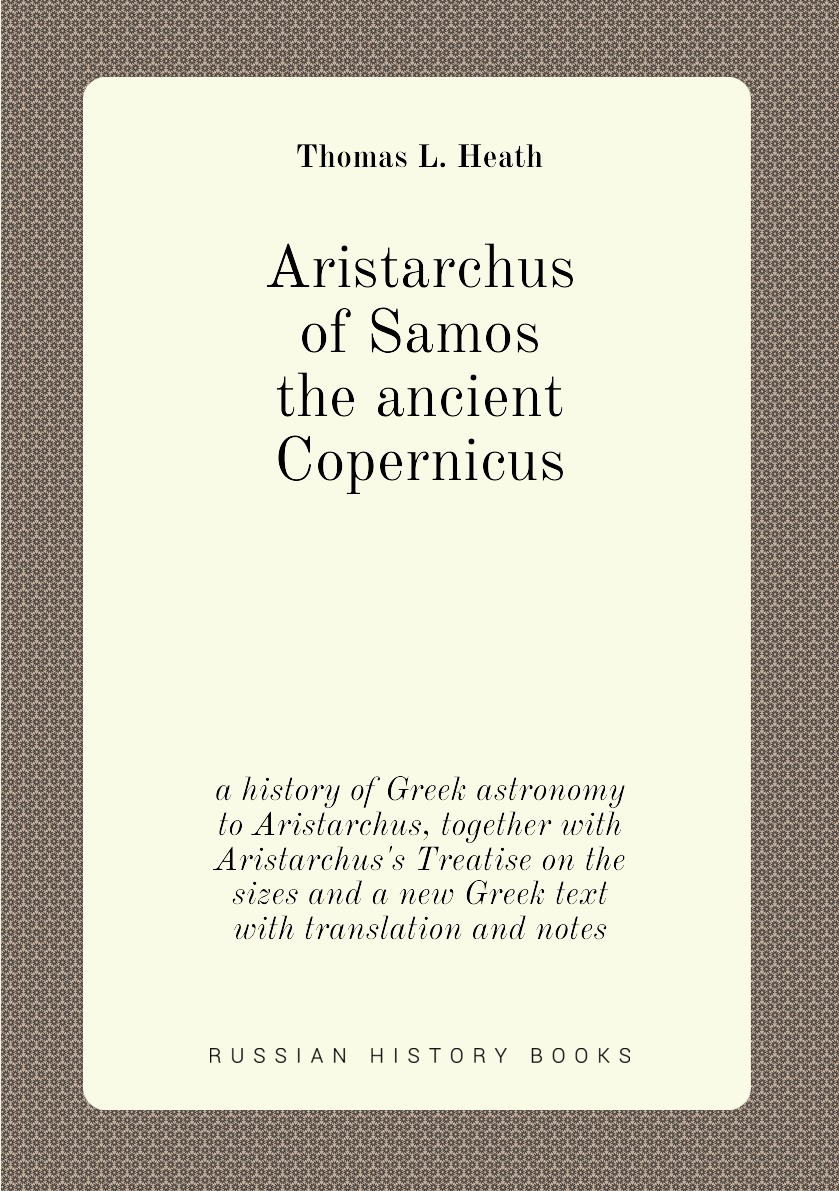 

Aristarchus of Samos, the ancient Copernicus ; a history of Greek astronomy to Aristarchus