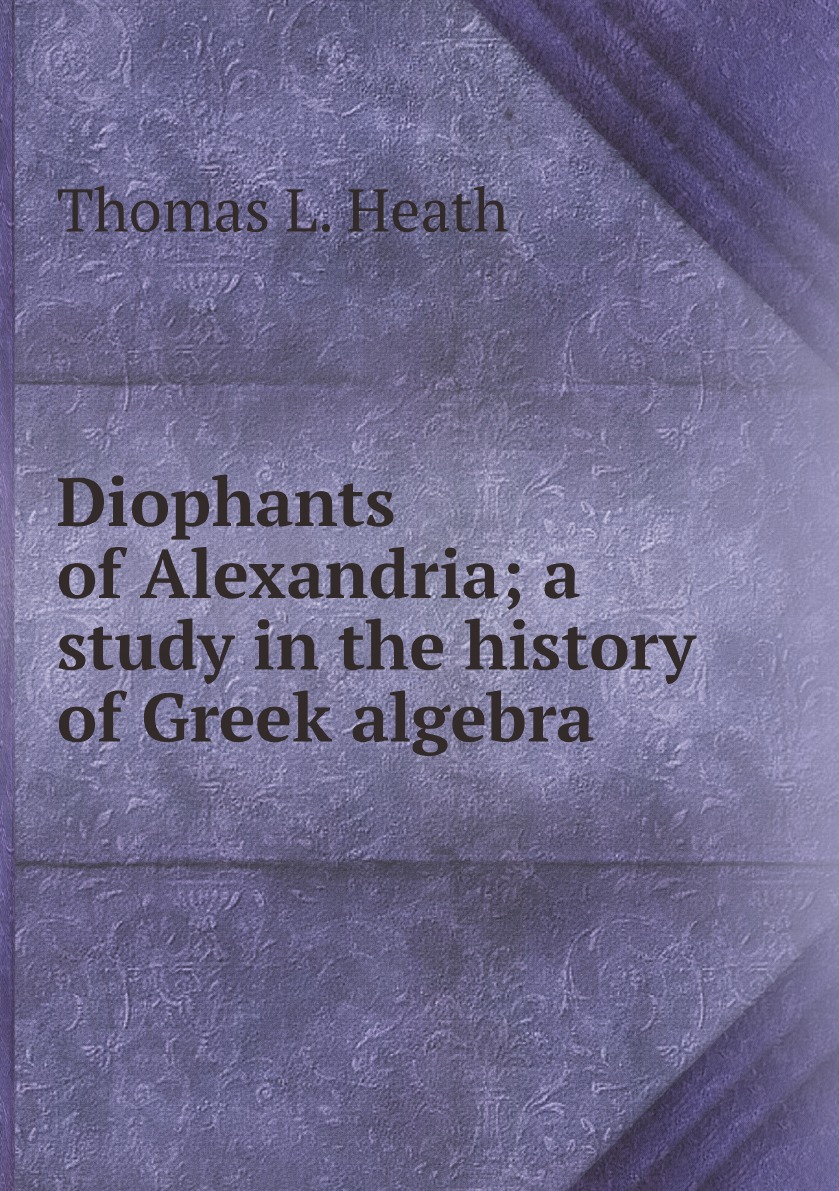 

Diophants of Alexandria; a study in the history of Greek algebra