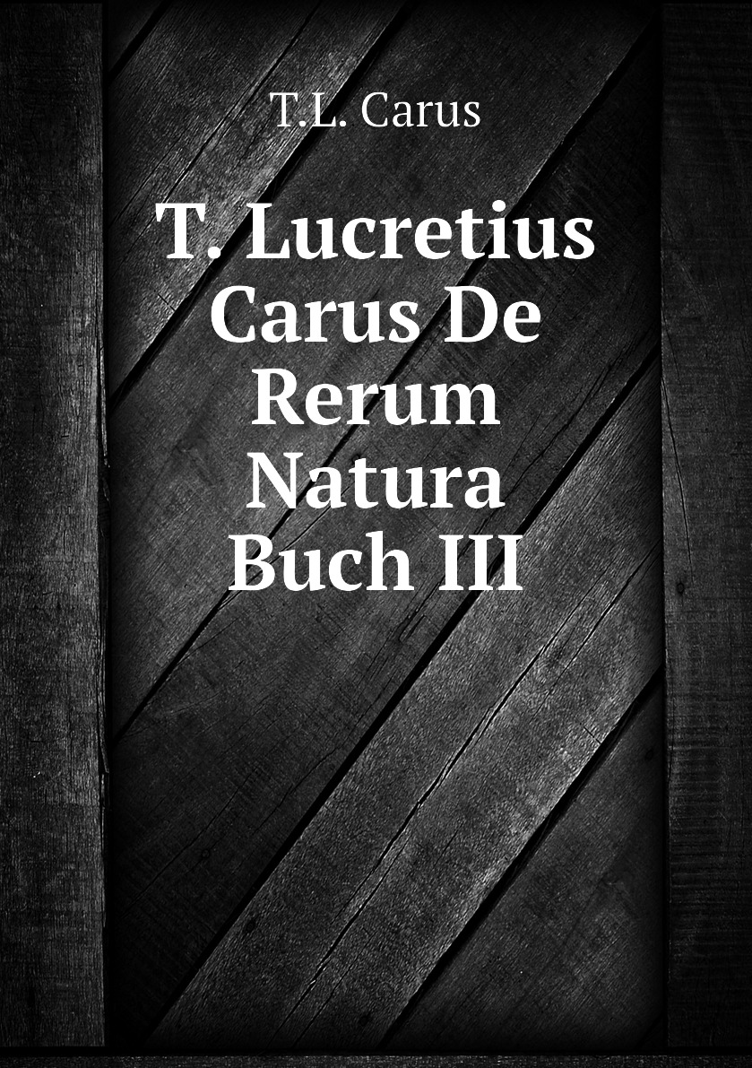 

T. Lucretius Carus De Rerum Natura Buch III