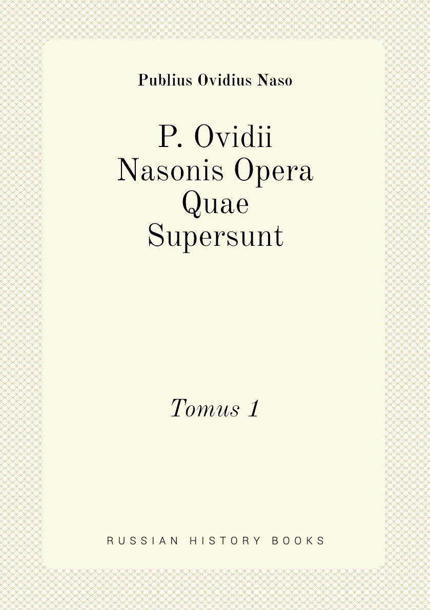 

P. Ovidii Nasonis Opera Quae Supersunt